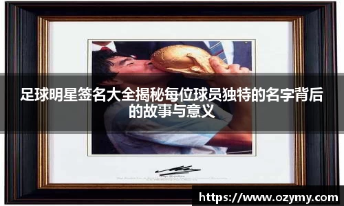 足球明星签名大全揭秘每位球员独特的名字背后的故事与意义