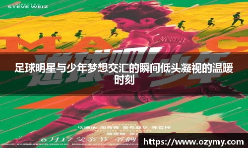 足球明星与少年梦想交汇的瞬间低头凝视的温暖时刻